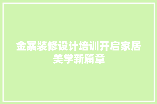 金寨装修设计培训开启家居美学新篇章