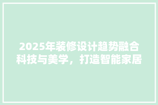 2025年装修设计趋势融合科技与美学，打造智能家居新风尚