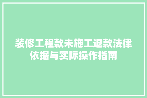 装修工程款未施工退款法律依据与实际操作指南