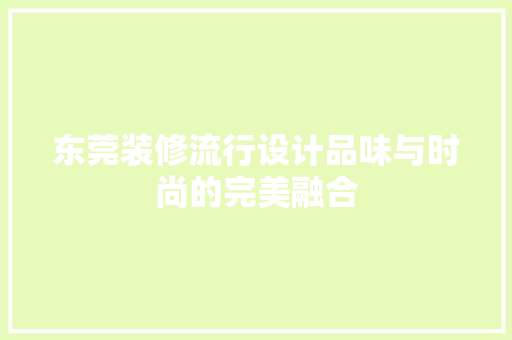 东莞装修流行设计品味与时尚的完美融合