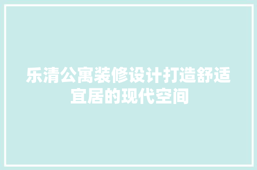 乐清公寓装修设计打造舒适宜居的现代空间