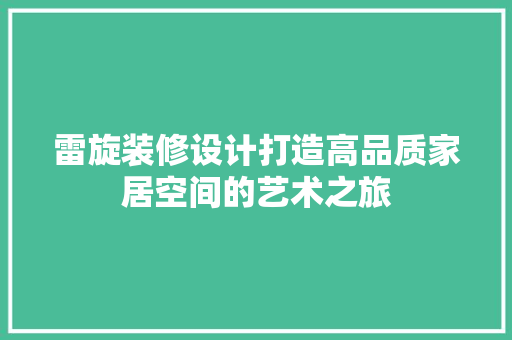 雷旋装修设计打造高品质家居空间的艺术之旅
