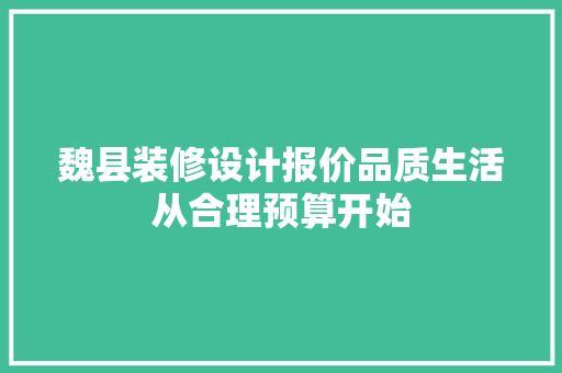 魏县装修设计报价品质生活从合理预算开始