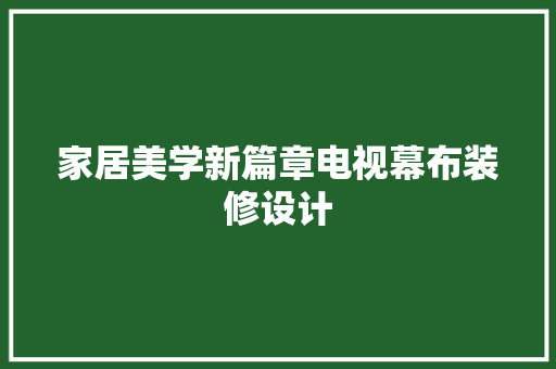 家居美学新篇章电视幕布装修设计