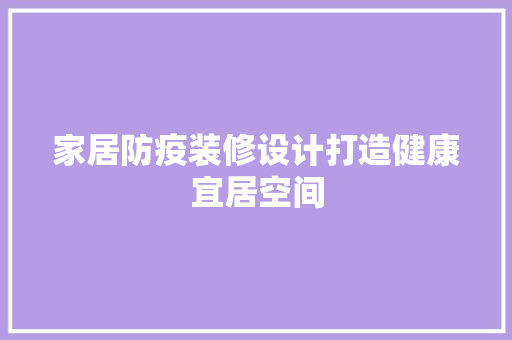 家居防疫装修设计打造健康宜居空间
