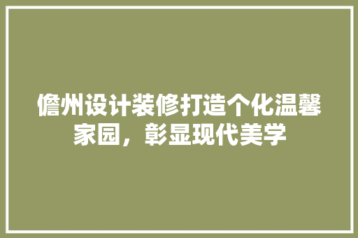 儋州设计装修打造个化温馨家园，彰显现代美学
