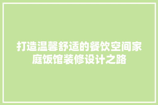 打造温馨舒适的餐饮空间家庭饭馆装修设计之路