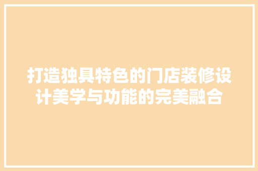 打造独具特色的门店装修设计美学与功能的完美融合