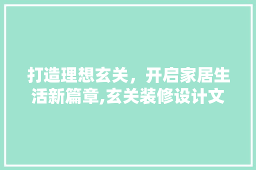 打造理想玄关，开启家居生活新篇章,玄关装修设计文案详细