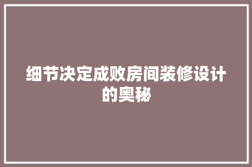 细节决定成败房间装修设计的奥秘