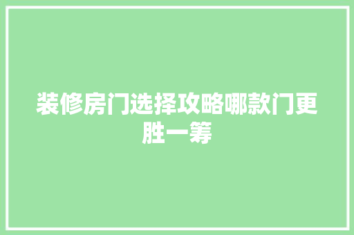 装修房门选择攻略哪款门更胜一筹