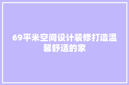 69平米空间设计装修打造温馨舒适的家