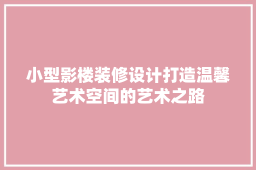 小型影楼装修设计打造温馨艺术空间的艺术之路