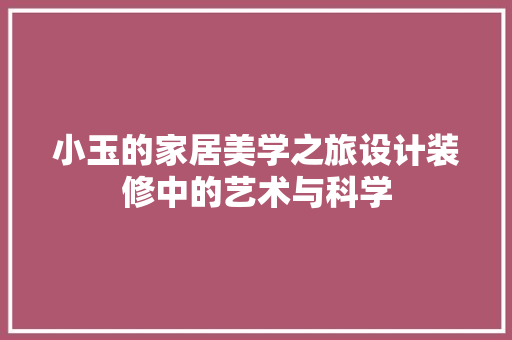 小玉的家居美学之旅设计装修中的艺术与科学