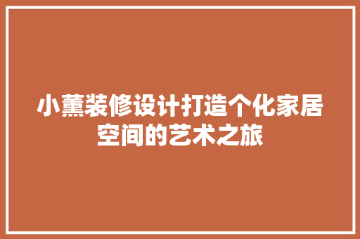 小薰装修设计打造个化家居空间的艺术之旅
