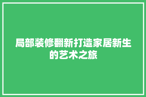 局部装修翻新打造家居新生的艺术之旅