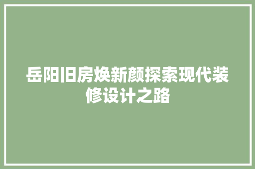 岳阳旧房焕新颜探索现代装修设计之路