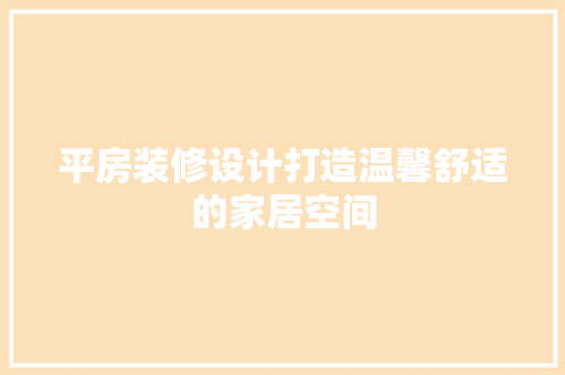 平房装修设计打造温馨舒适的家居空间