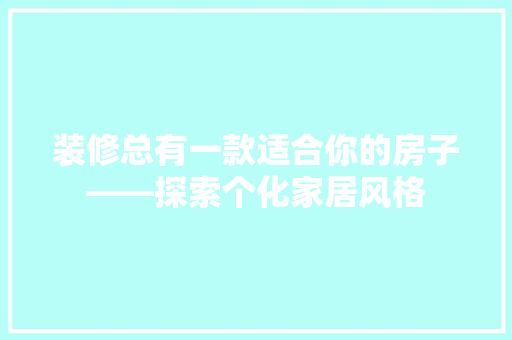 装修总有一款适合你的房子——探索个化家居风格
