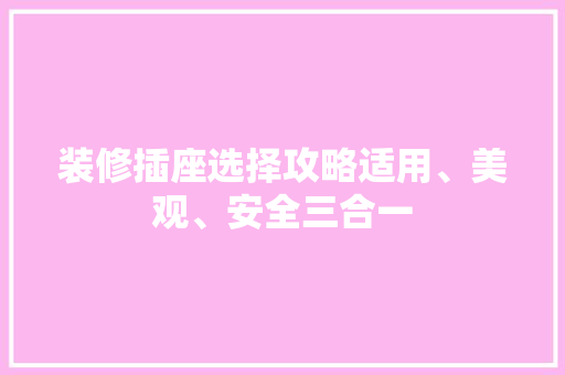 装修插座选择攻略适用、美观、安全三合一