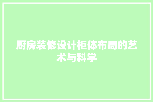 厨房装修设计柜体布局的艺术与科学