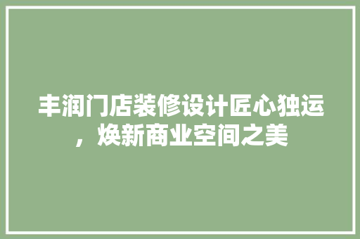 丰润门店装修设计匠心独运，焕新商业空间之美