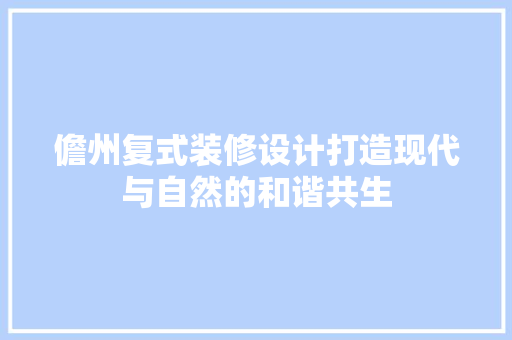 儋州复式装修设计打造现代与自然的和谐共生