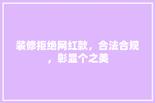 装修拒绝网红款，合法合规，彰显个之美