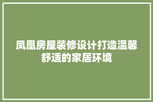 凤凰房屋装修设计打造温馨舒适的家居环境