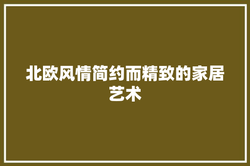 北欧风情简约而精致的家居艺术