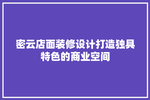 密云店面装修设计打造独具特色的商业空间