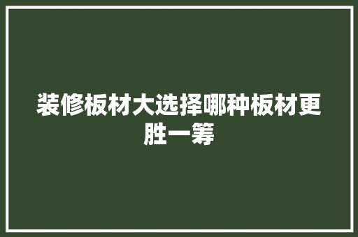 装修板材大选择哪种板材更胜一筹