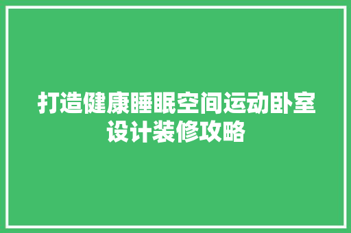打造健康睡眠空间运动卧室设计装修攻略