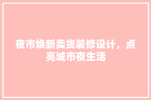 夜市焕新卖货装修设计，点亮城市夜生活