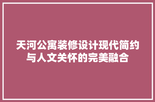 天河公寓装修设计现代简约与人文关怀的完美融合