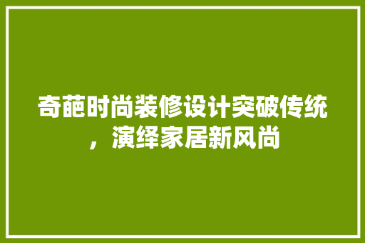 奇葩时尚装修设计突破传统，演绎家居新风尚