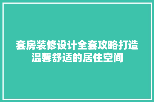 套房装修设计全套攻略打造温馨舒适的居住空间
