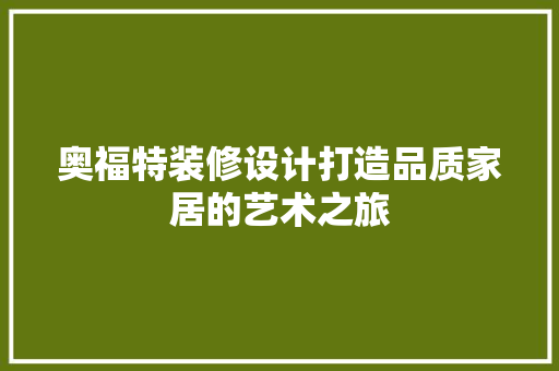 奥福特装修设计打造品质家居的艺术之旅