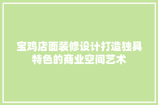 宝鸡店面装修设计打造独具特色的商业空间艺术