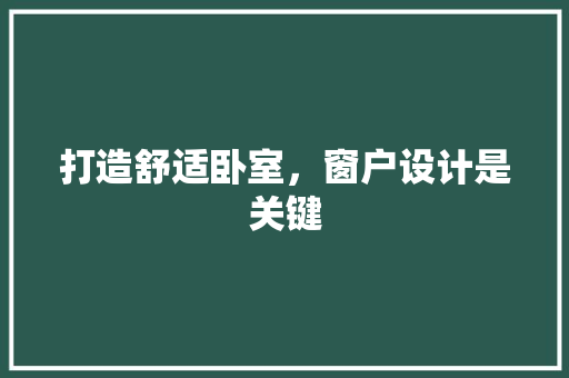 打造舒适卧室，窗户设计是关键