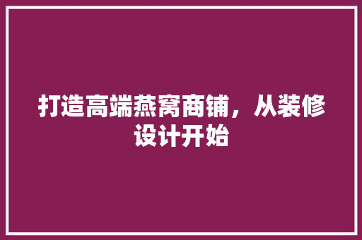 打造高端燕窝商铺，从装修设计开始