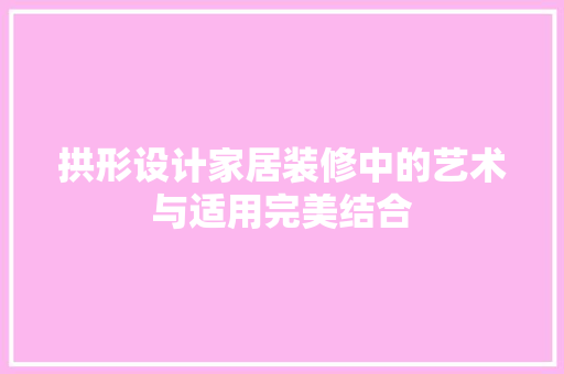 拱形设计家居装修中的艺术与适用完美结合