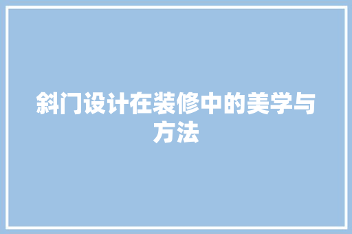 斜门设计在装修中的美学与方法