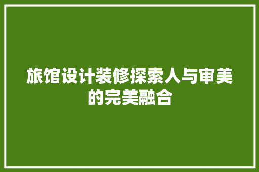 旅馆设计装修探索人与审美的完美融合