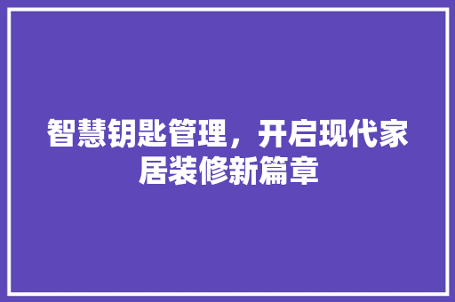 智慧钥匙管理，开启现代家居装修新篇章