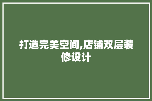 打造完美空间,店铺双层装修设计