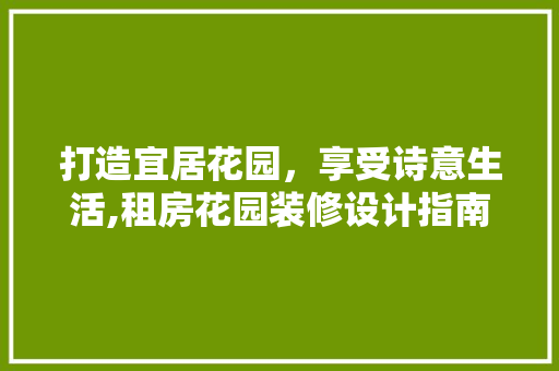 打造宜居花园，享受诗意生活,租房花园装修设计指南