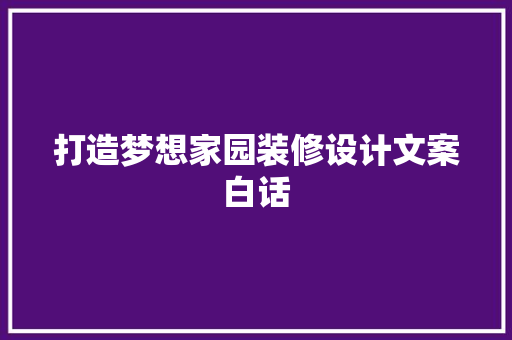 打造梦想家园装修设计文案白话