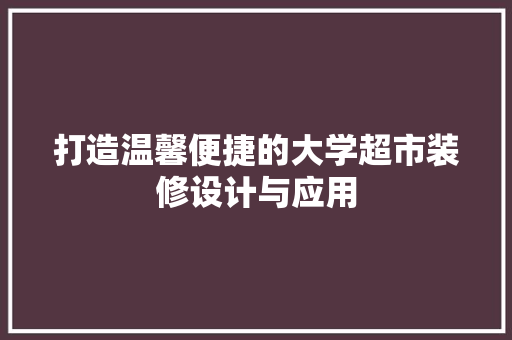 打造温馨便捷的大学超市装修设计与应用