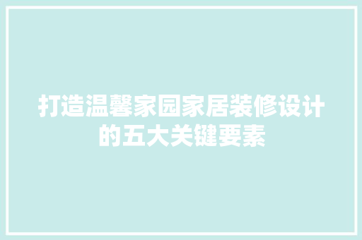 打造温馨家园家居装修设计的五大关键要素